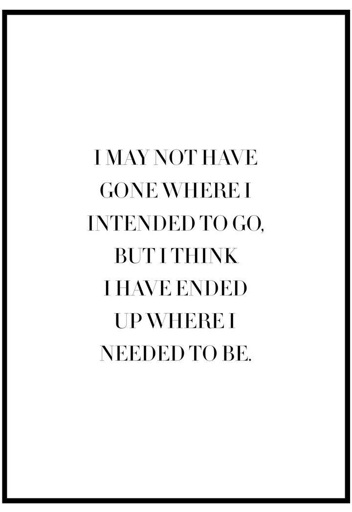 I May Not Have Gone Where I Intended To Go Wall Art