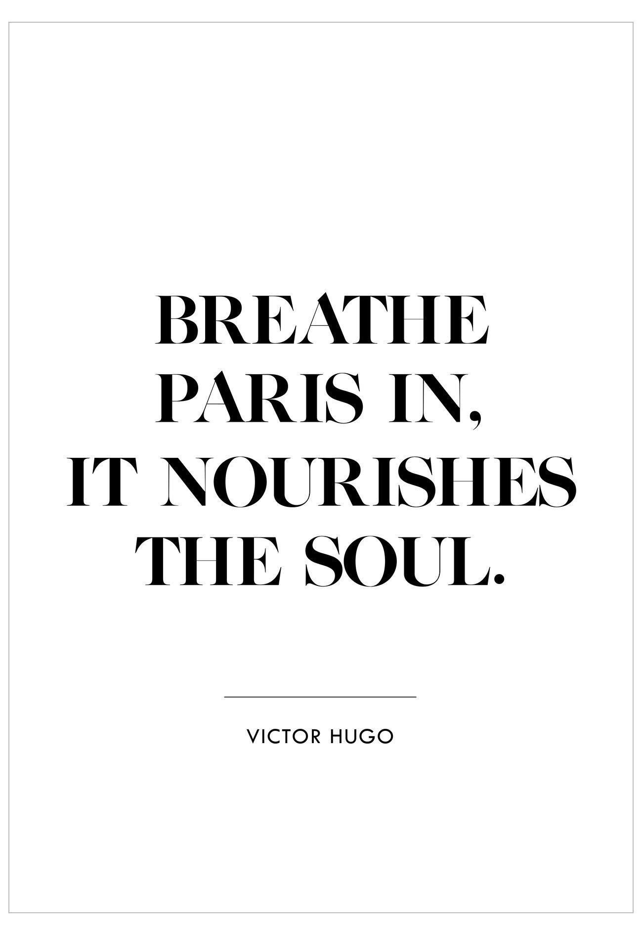 Black text quote 'Breathe Paris in, it nourishes the soul.' by Victor Hugo on a white background