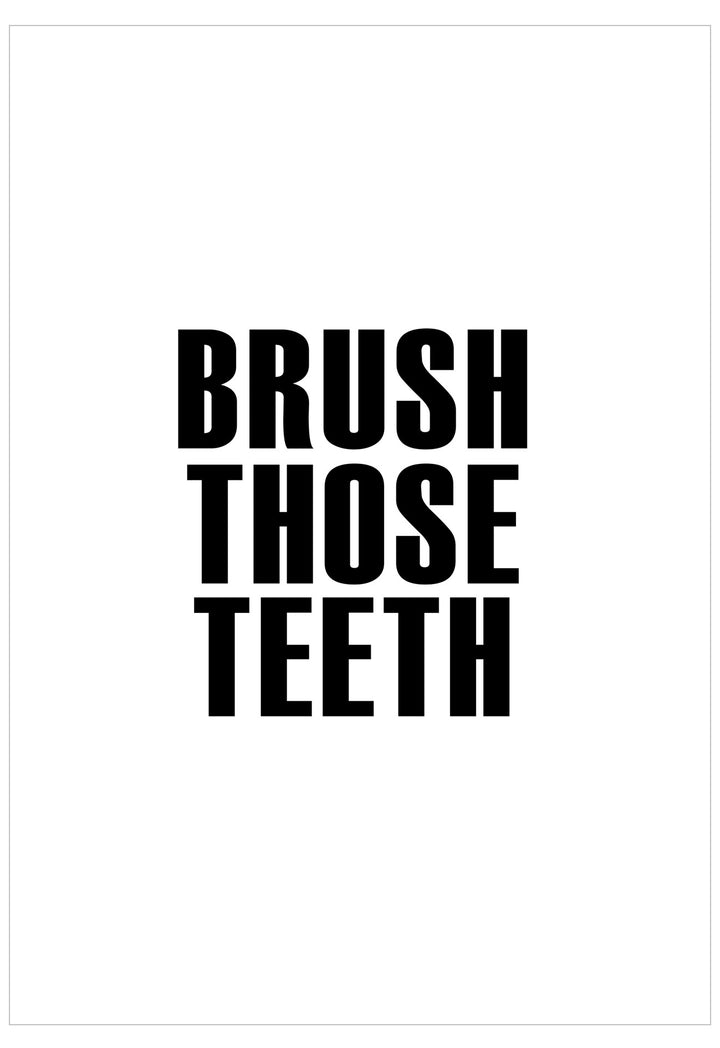Black text 'BRUSH THOSE TEETH' on a white background