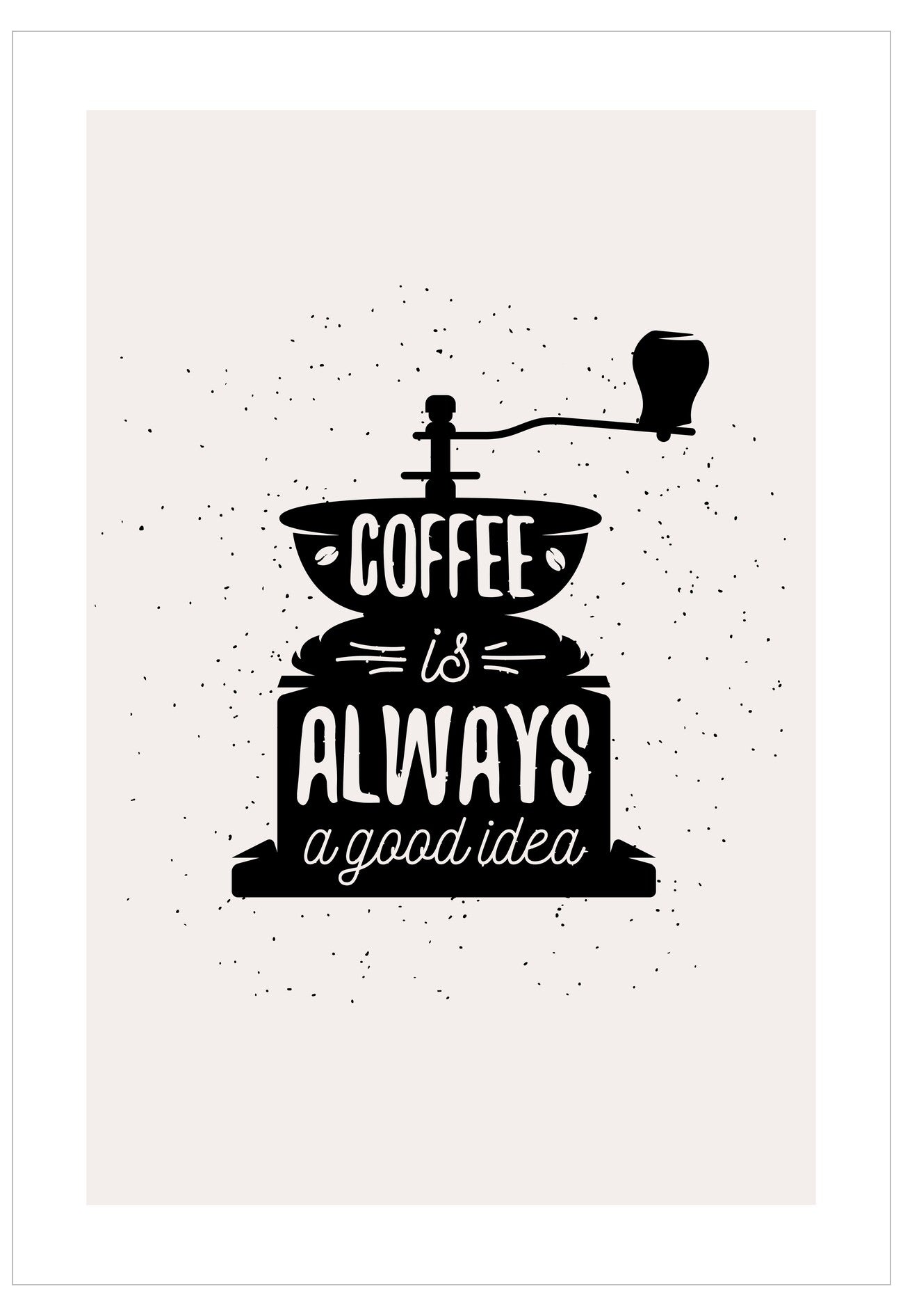Coffee grinder with 'Coffee is Always a Good Idea' text on a white background