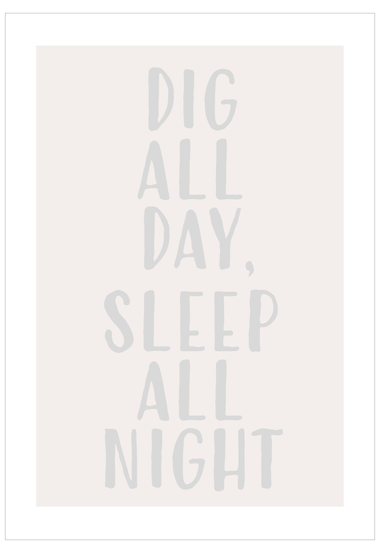 Text 'DIG ALL DAY, SLEEP ALL NIGHT' on a light pink background