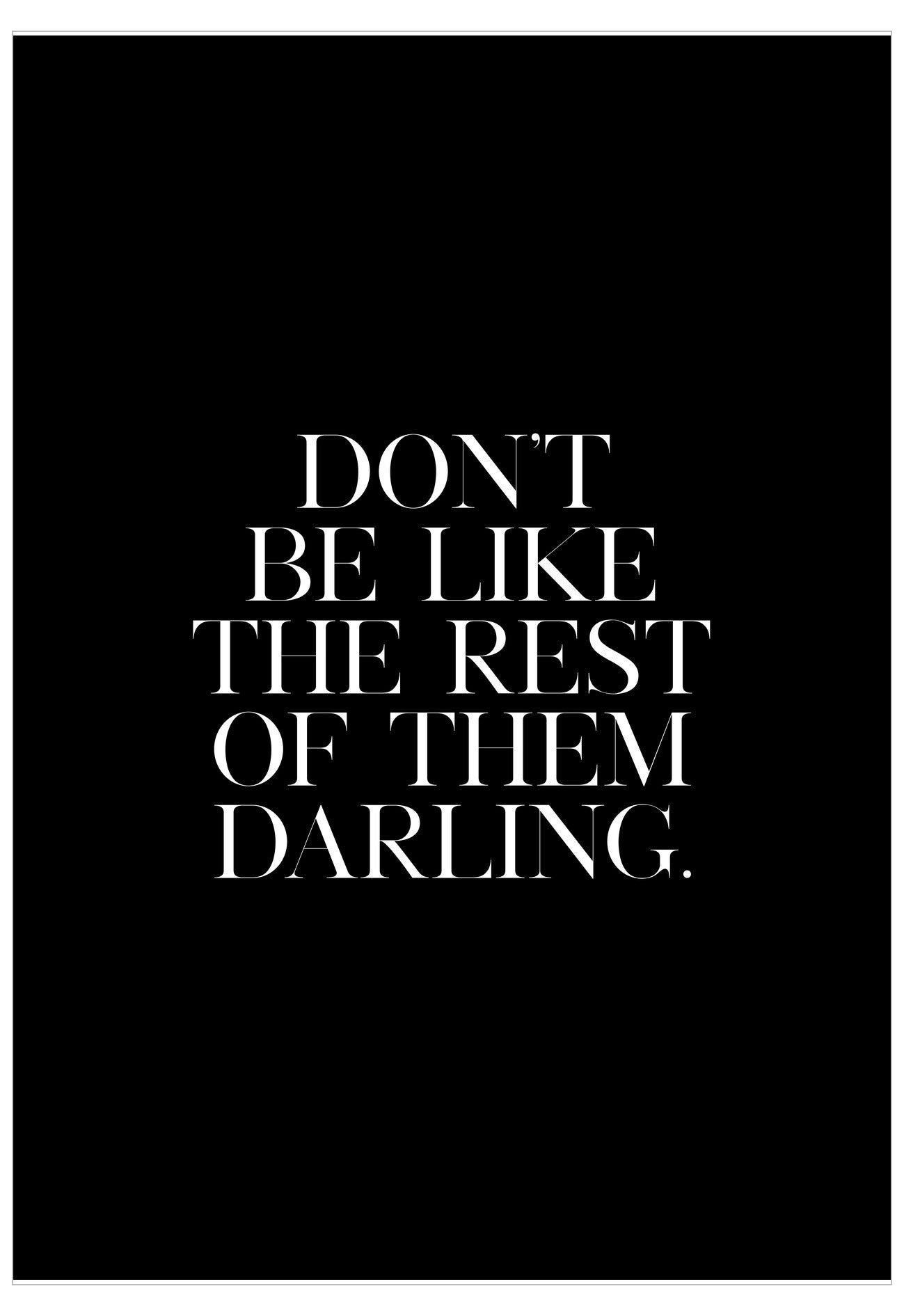 Black background with white text 'DON'T BE LIKE THE REST OF THEM DARLING'.