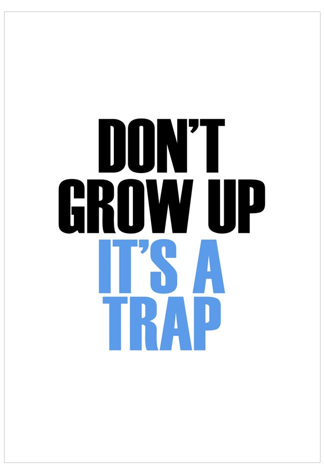 Text poster with 'DON'T GROW UP IT'S A TRAP' on a white background