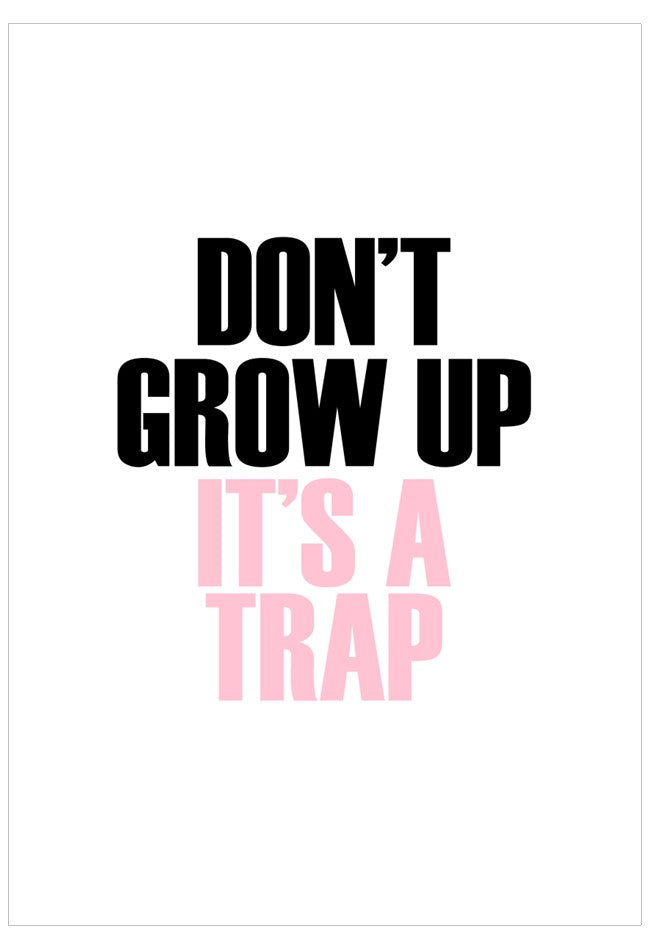 Text poster with 'DON'T GROW UP IT'S A TRAP' on a white background