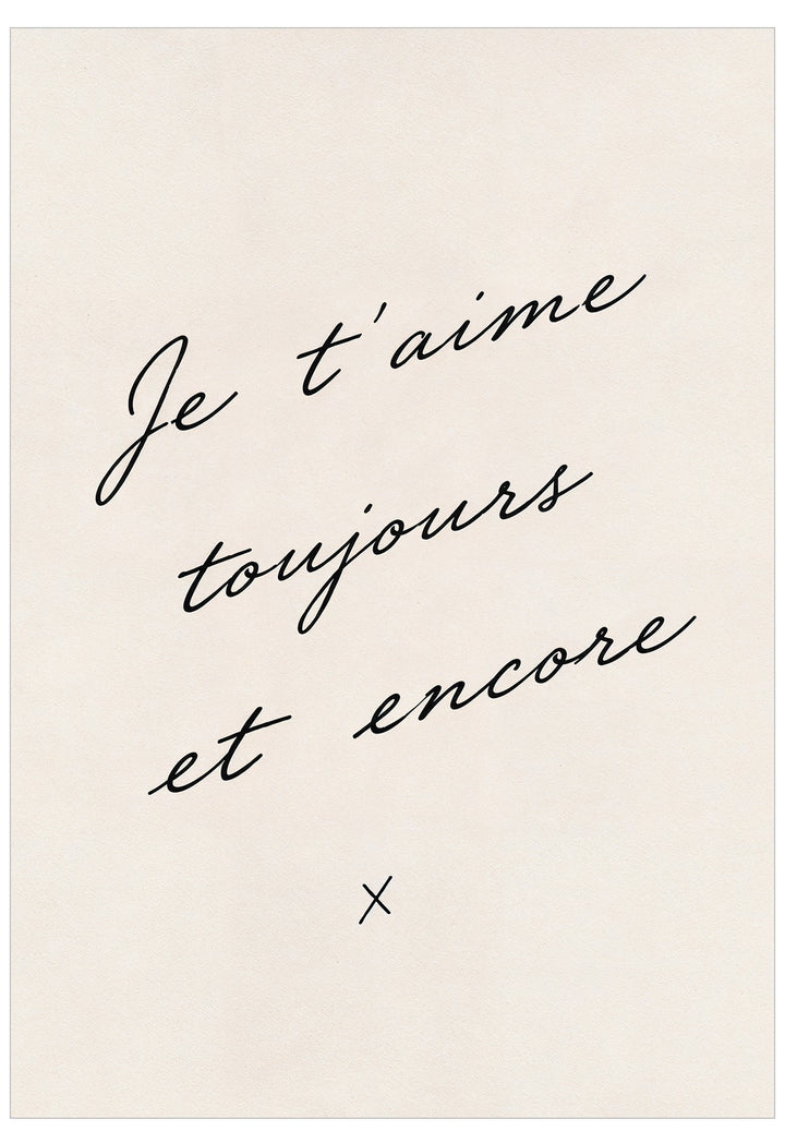 Et Encore Poster featuring the handwritten French phrase “Je t’aime toujours et encore” in elegant black script on a softly textured warm ivory background.