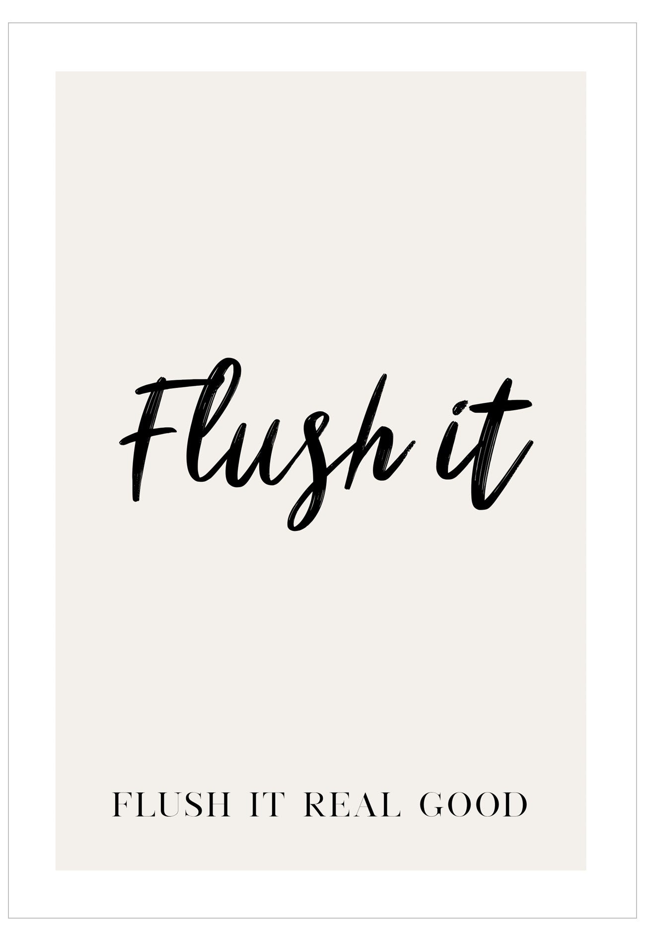 Text 'Flush it' and 'Flush it real good' on a white background