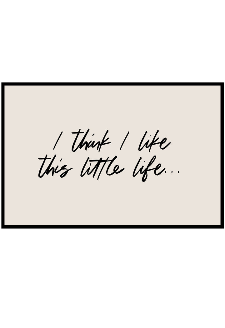 Text 'I think I like this little life...' on a beige background with a black frame.