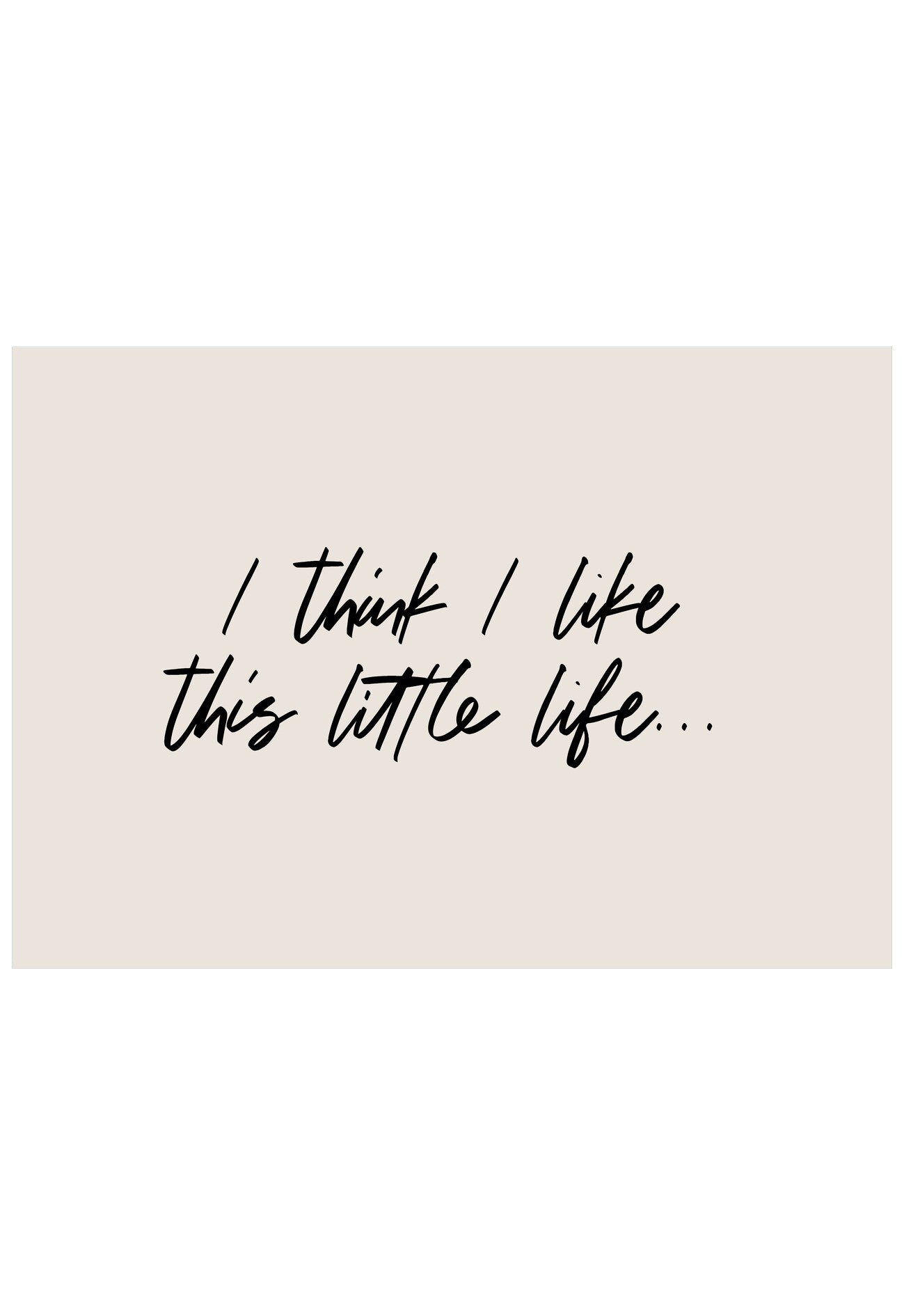 Text 'I think I like this little life...' on a beige background