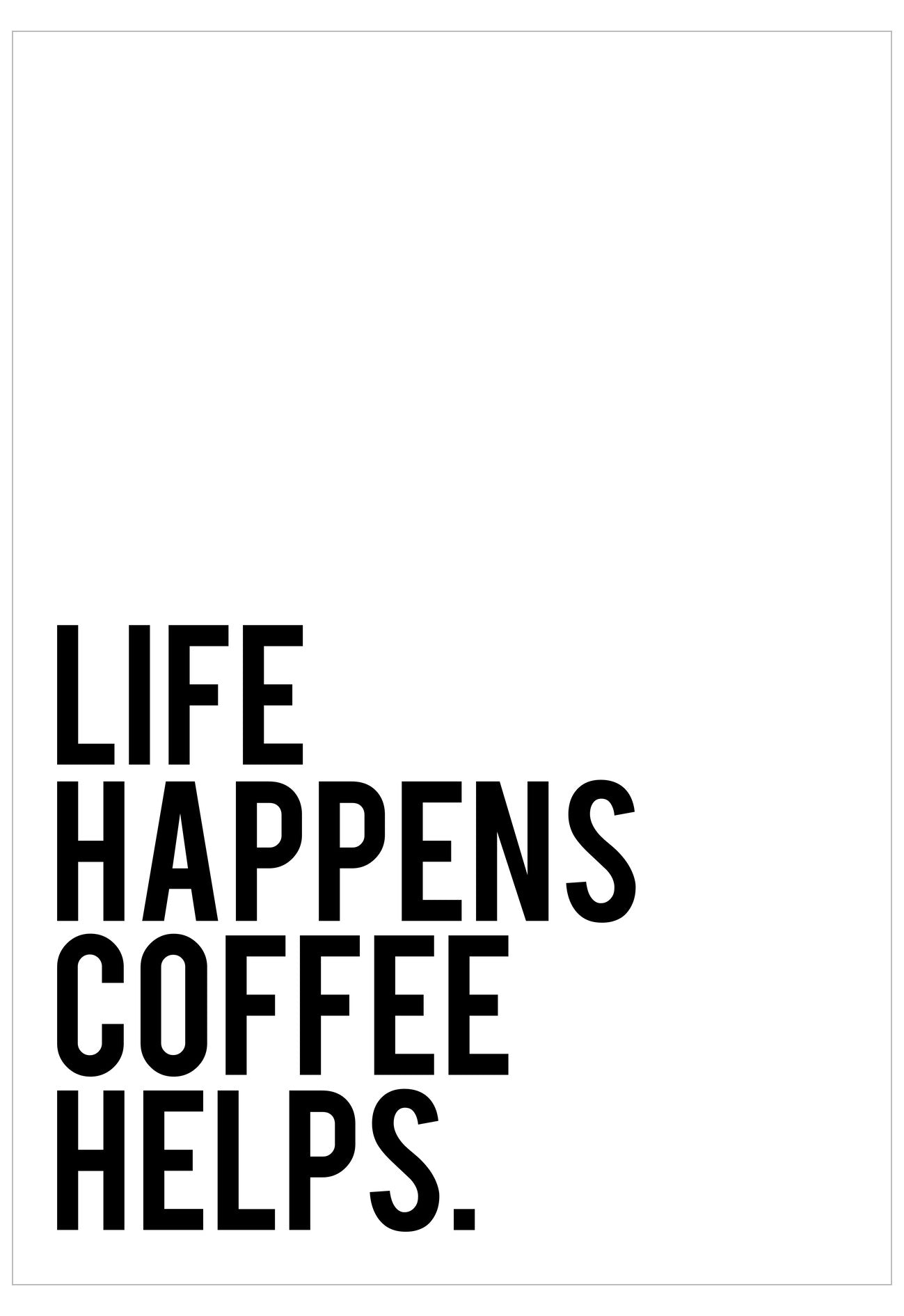 Black text on a white background with the quote 'Life happens, coffee helps.'