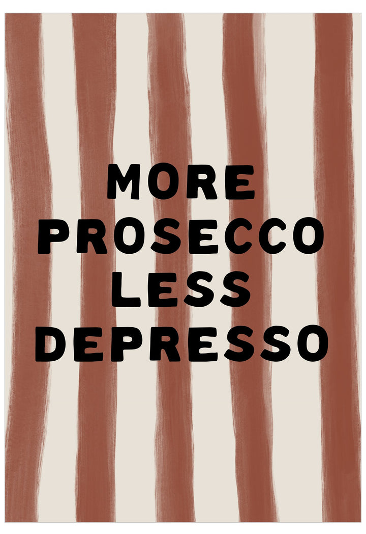 Striped background with text 'More Prosecco Less Depresso' in black.