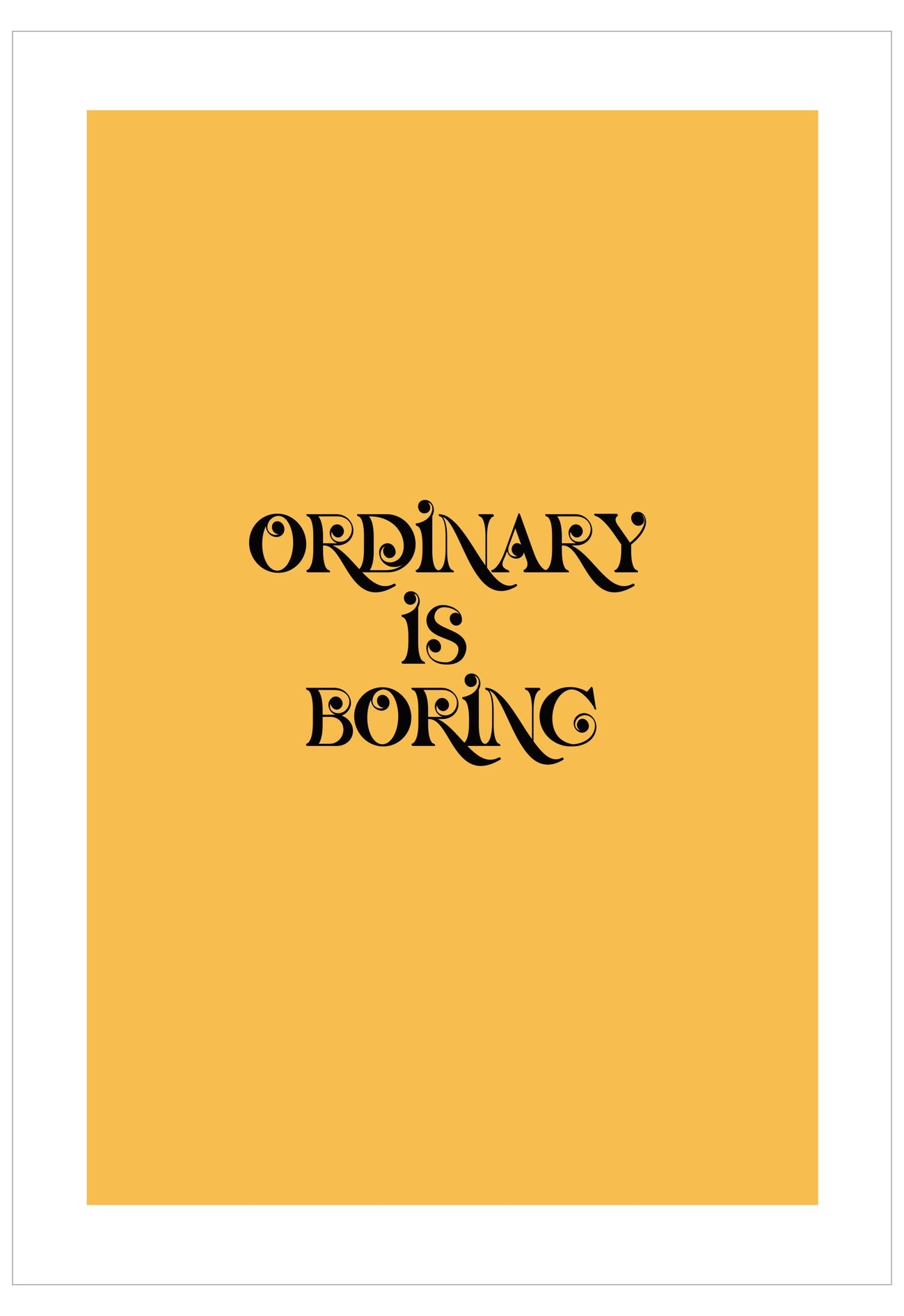 Yellow poster with black text 'Ordinary is Boring' on a white background
