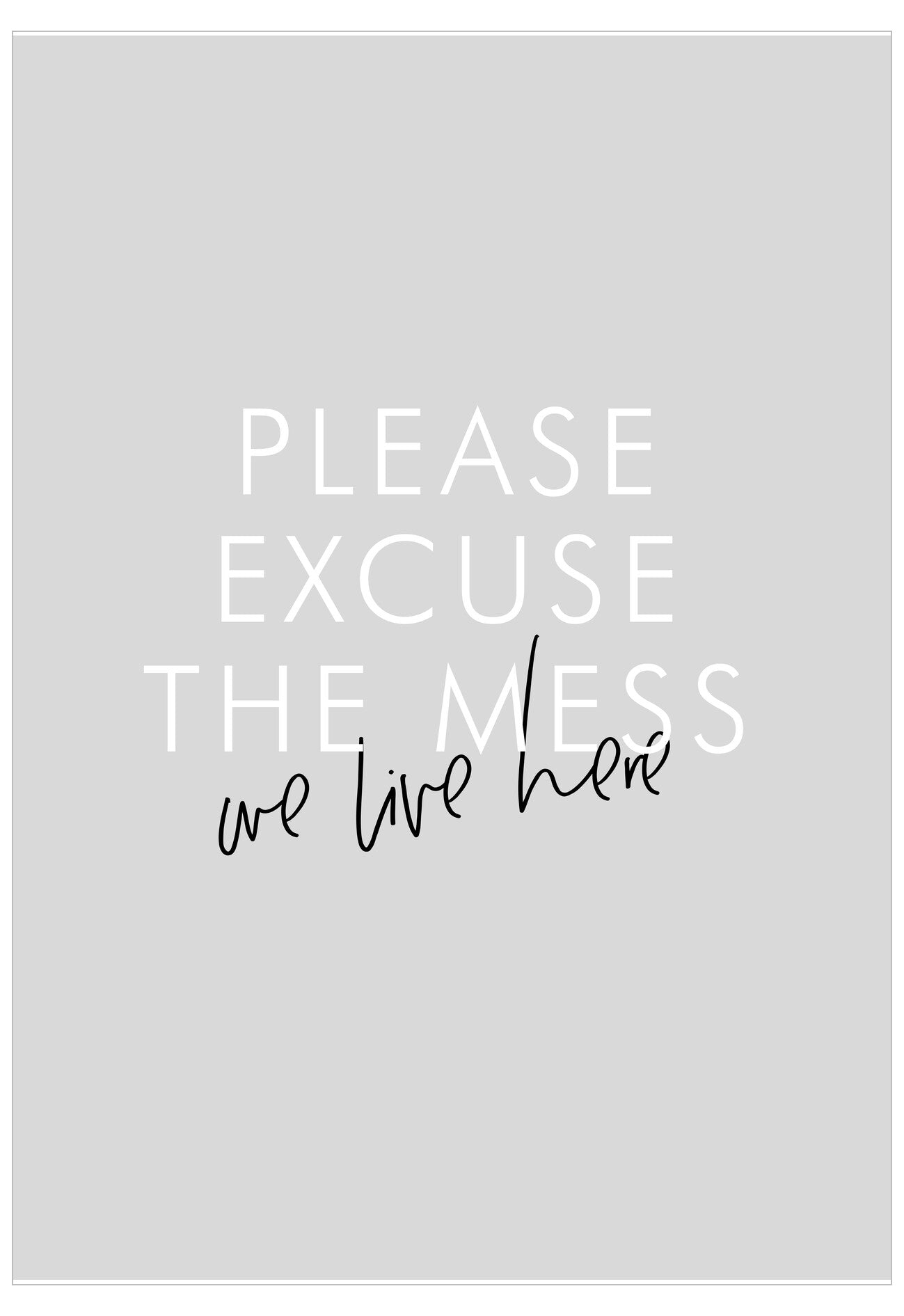 Text 'PLEASE EXCUSE THE MESS we live here' on a gray background
