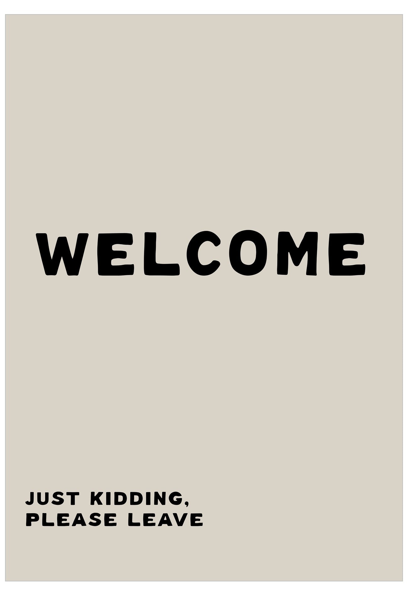 Beige background with black text 'WELCOME' and 'JUST KIDDING, PLEASE LEAVE'.