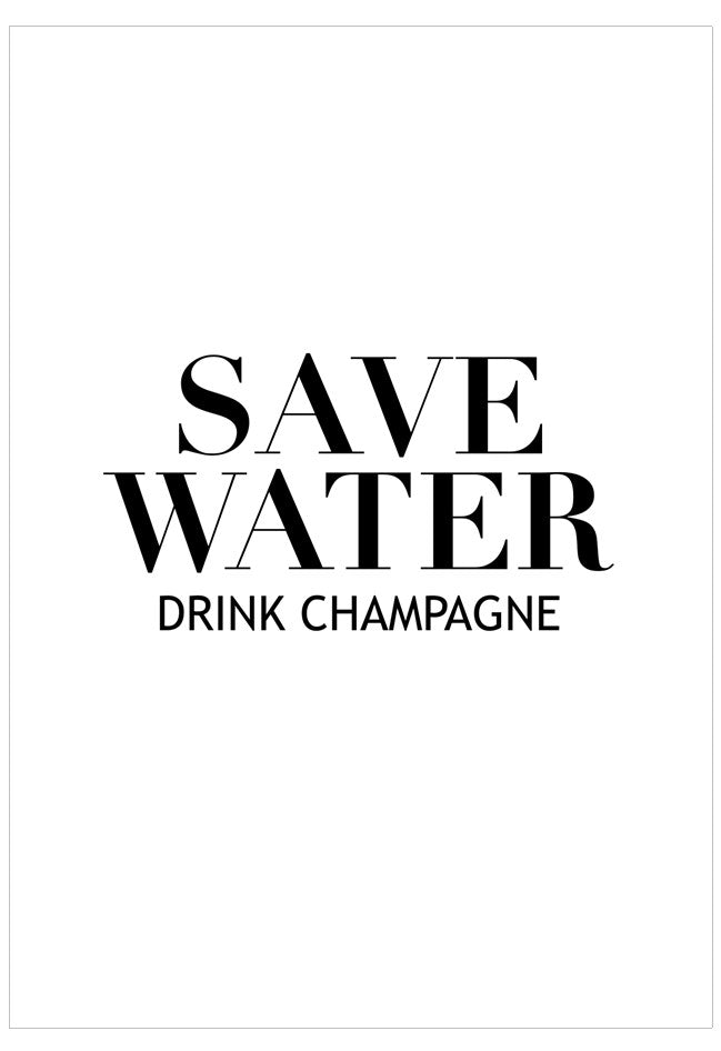 Black text on a white background with 'SAVE WATER DRINK CHAMPAGNE' message.