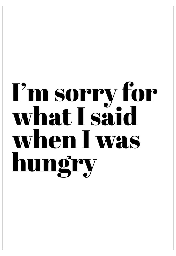 Text poster with humorous quote 'I'm sorry for what I said when I was hungry' on a white background