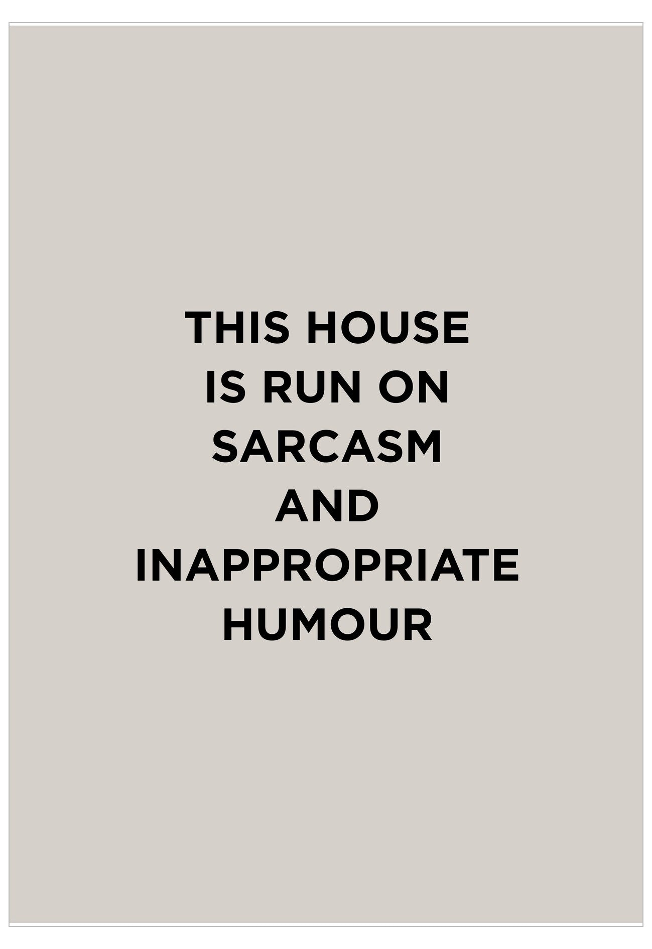 Text on a beige background stating 'This house is run on sarcasm and inappropriate humour'.