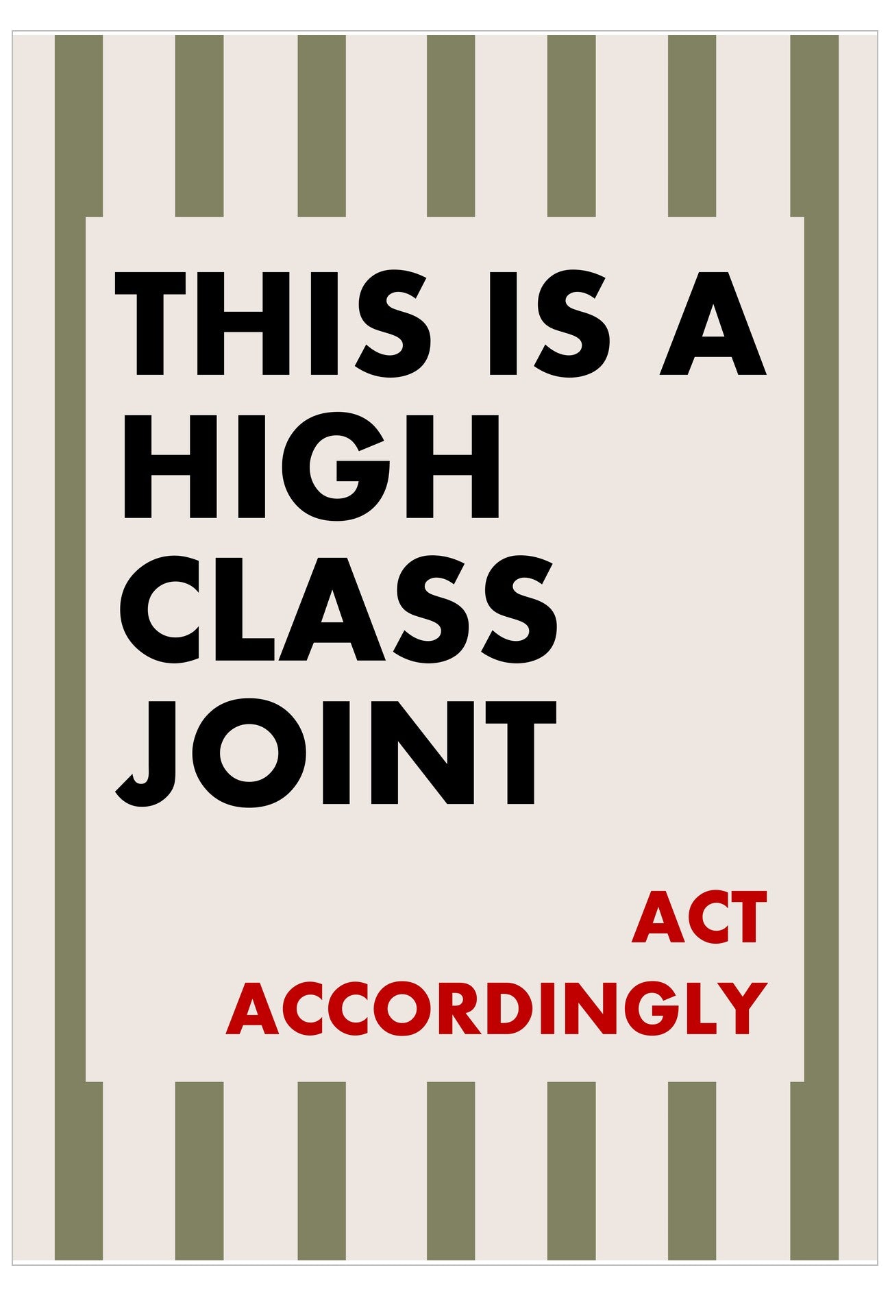 Poster with text 'This is a high class joint. Act accordingly' on a striped background