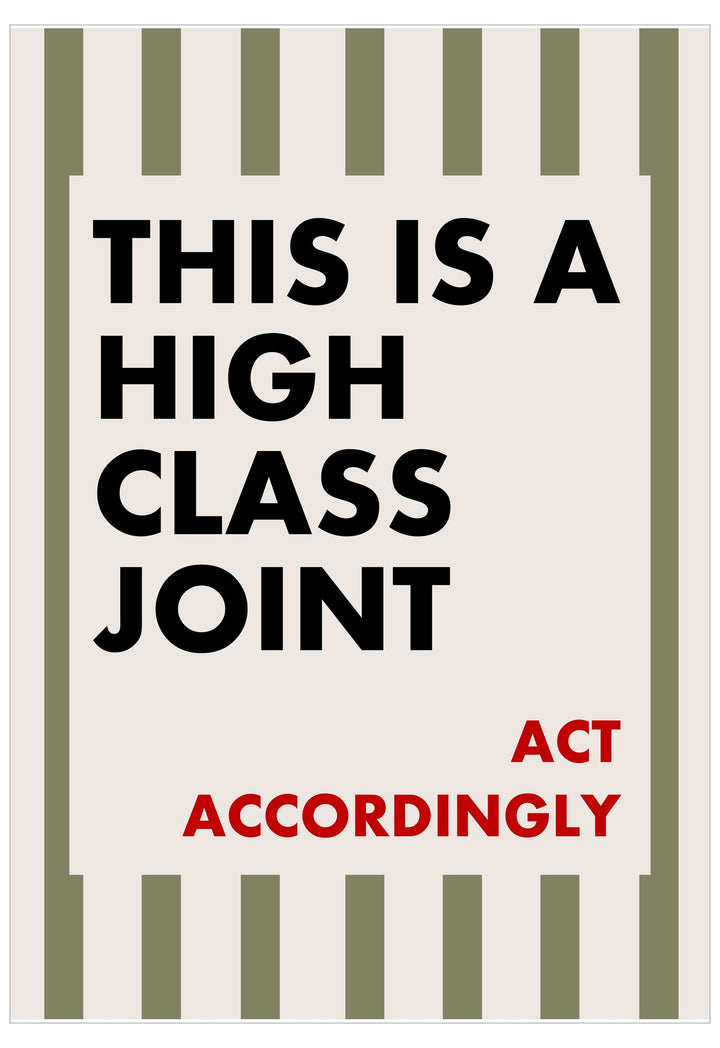 Poster with text 'This is a high class joint. Act accordingly' on a striped background