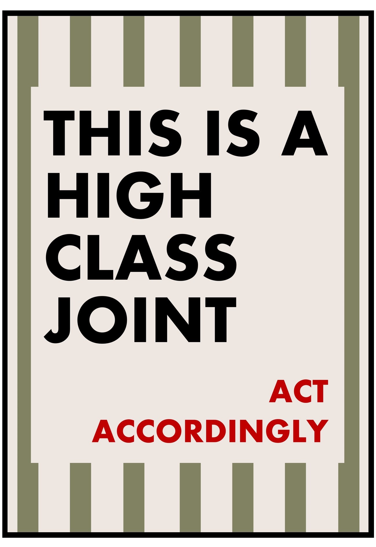 Poster with text 'This is a high class joint. Act accordingly' on a striped background