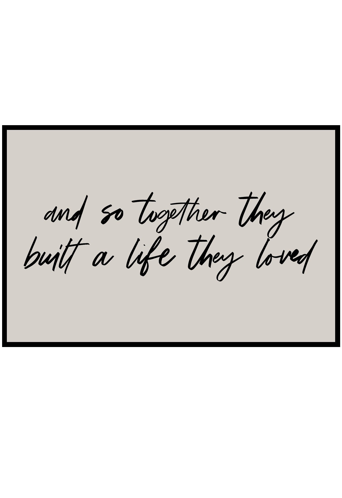 Textual quote poster 'and so together they built a life they loved' on a beige background with a black frame.