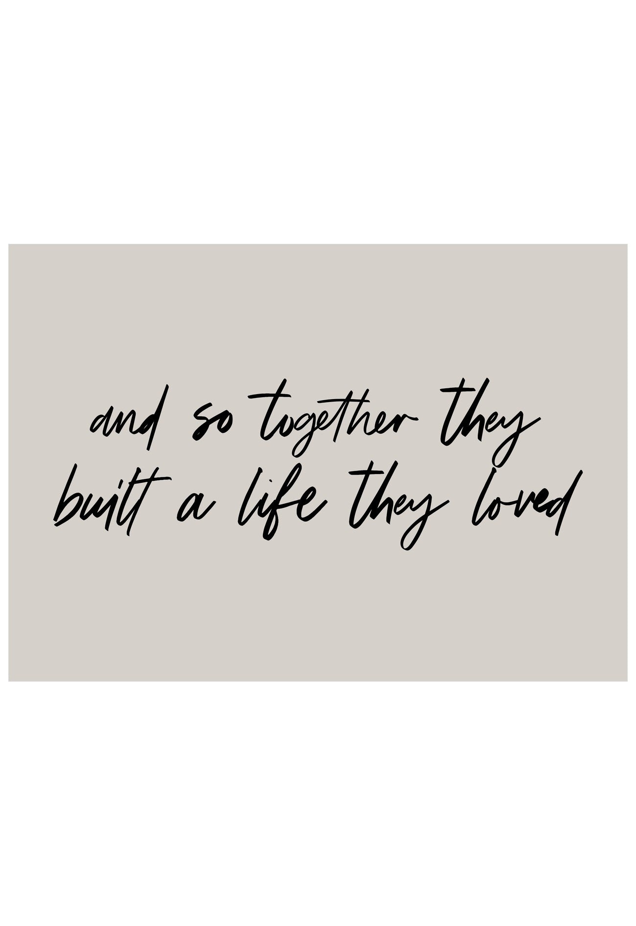 Text 'and so together they built a life they loved' on a beige background