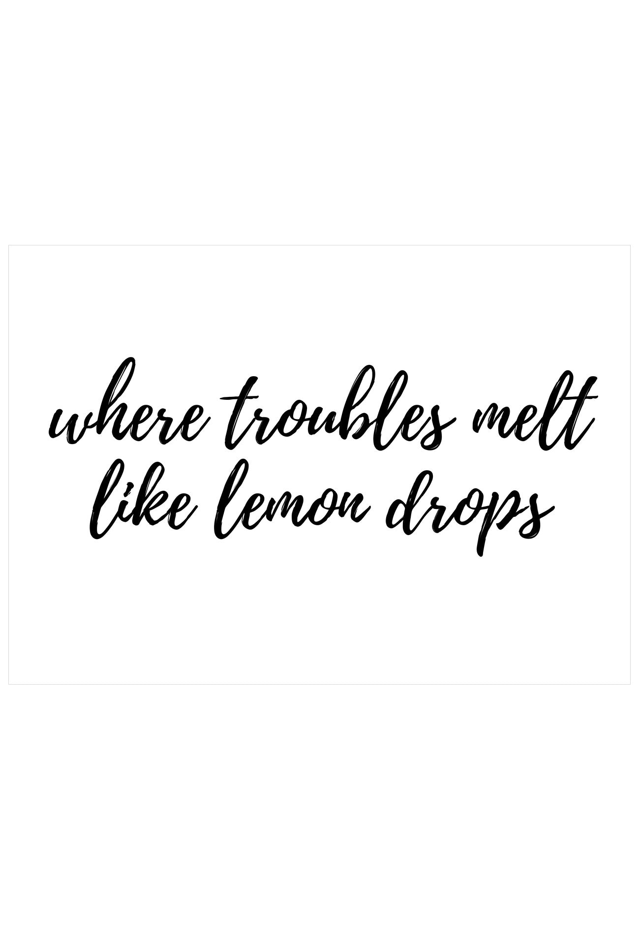 Black text on a white background with a quote 'where troubles melt like lemon drops'.