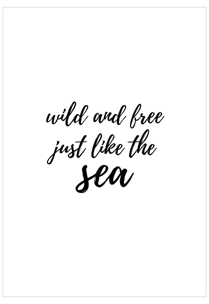 Black text 'wild and free just like the sea' on a white background