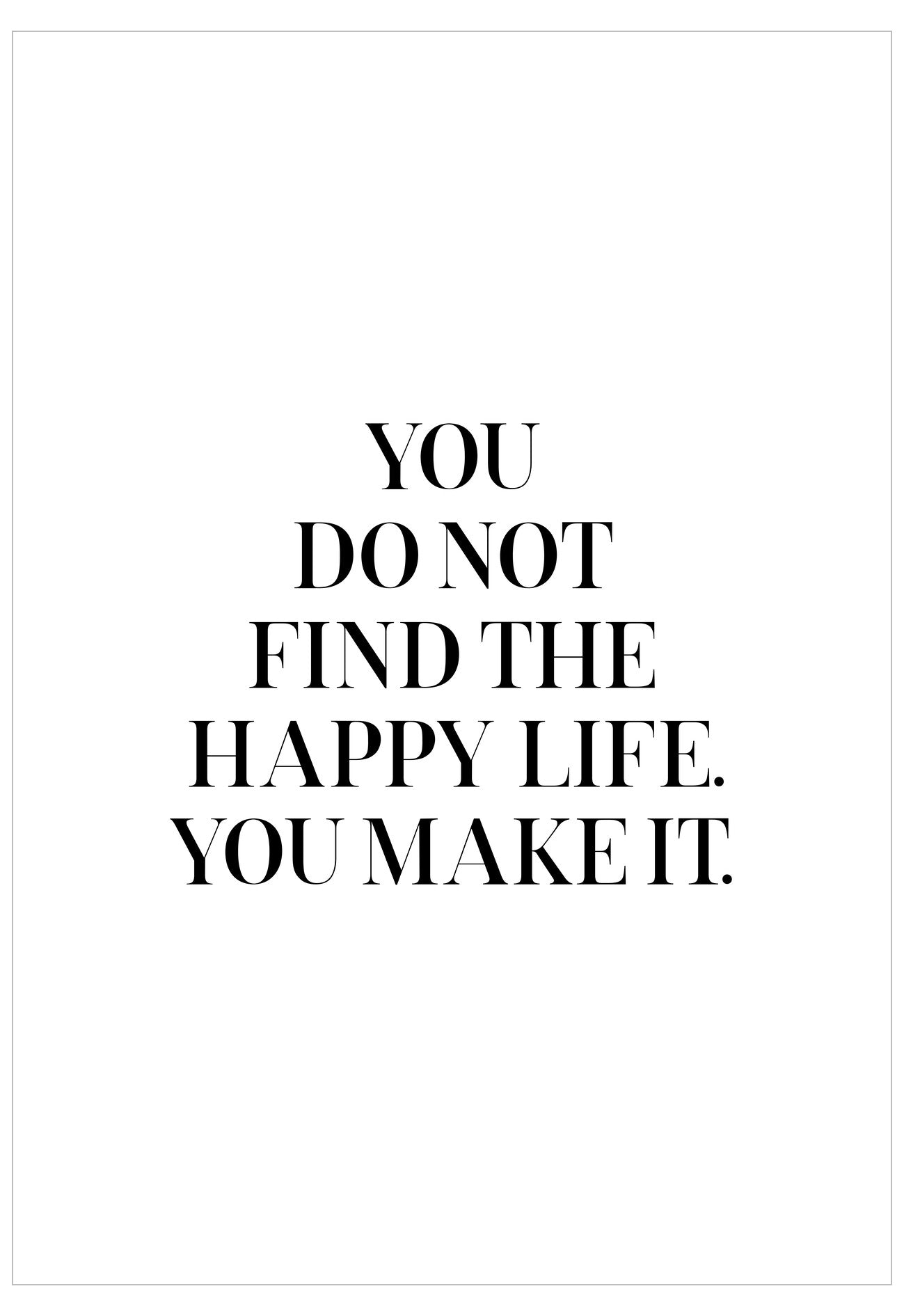 Motivational quote 'You do not find the happy life. You make it.' on a white background