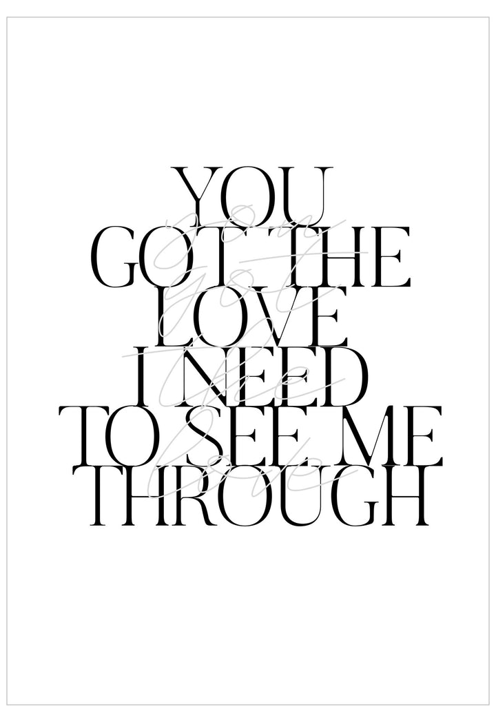 Black text on a white background with motivational quote 'You got the love I need to see me through'.