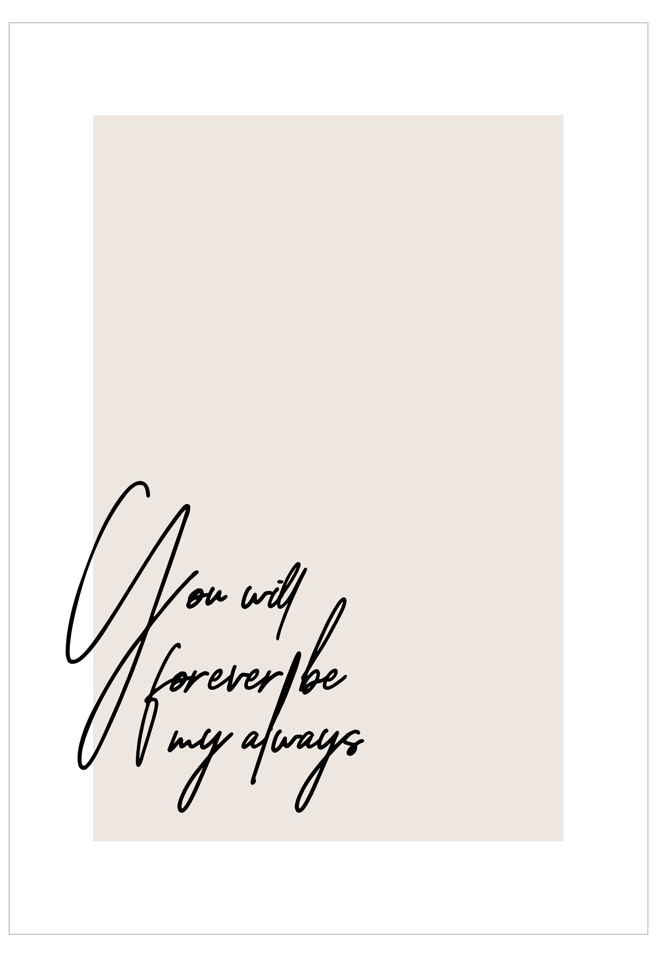Textual artwork with 'You will forever be my always' on a beige background
