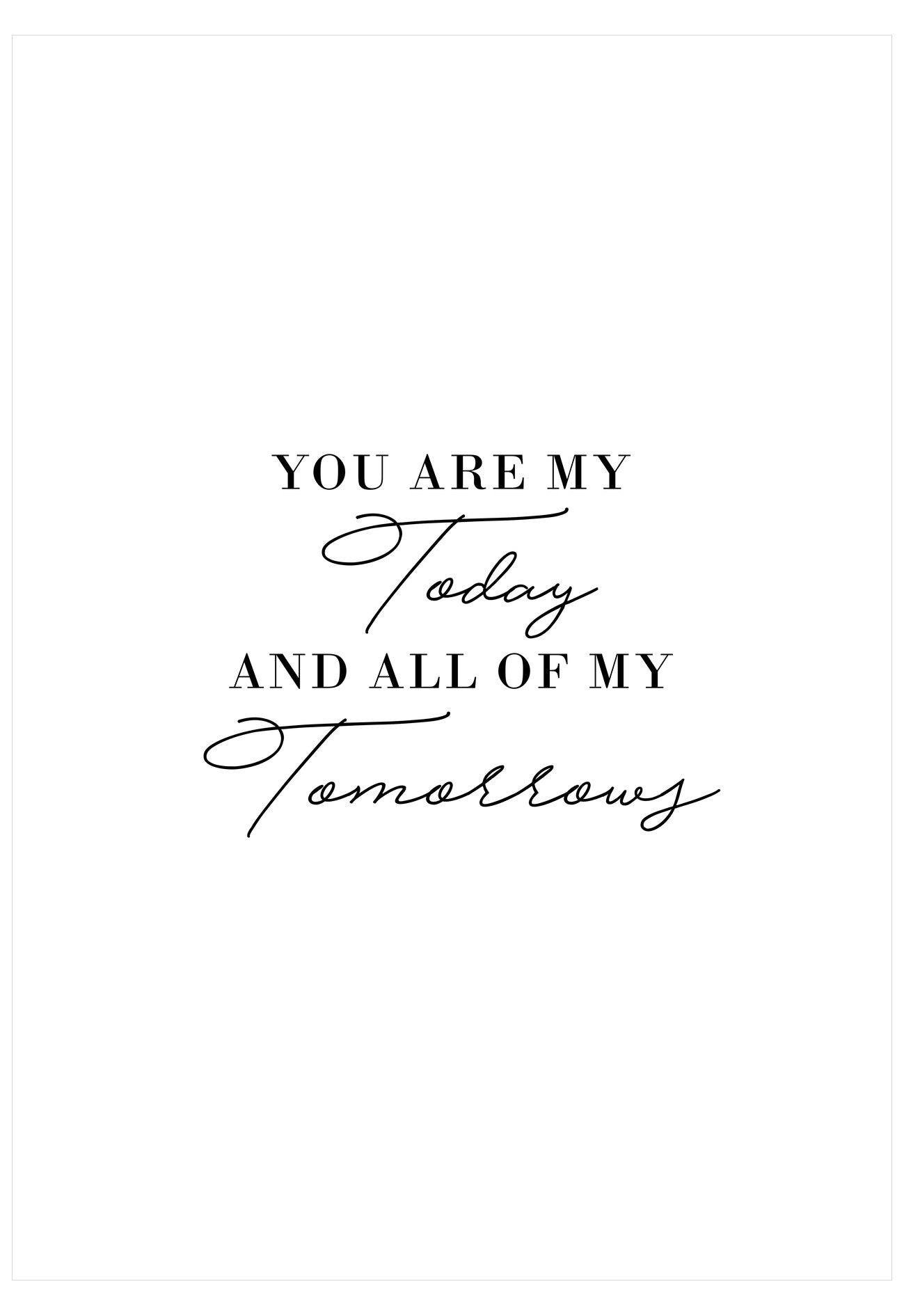 Textual quote 'You are my today and all of my tomorrows' on a white background