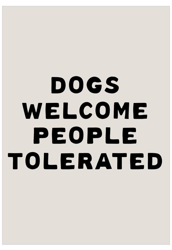Text poster with 'DOGS WELCOME PEOPLE TOLERATED' on a beige background