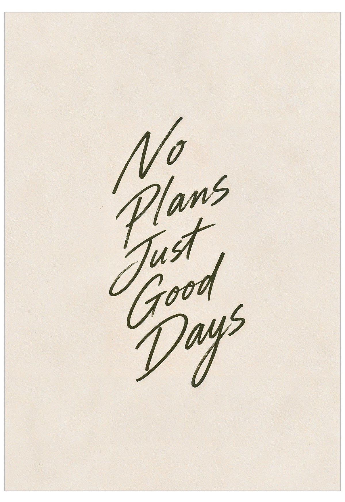 A minimalist art print featuring the hand-lettered quote 'No Plans Just Good Days' in dark olive green script on a warm cream-colored textured background.