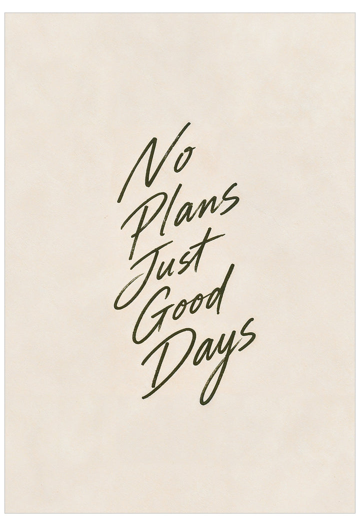 A minimalist art print featuring the hand-lettered quote 'No Plans Just Good Days' in dark olive green script on a warm cream-colored textured background.