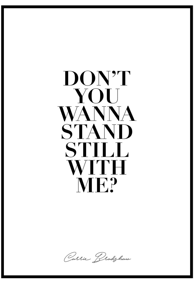Don't You Wanna Stand Still With Me? Wall Art